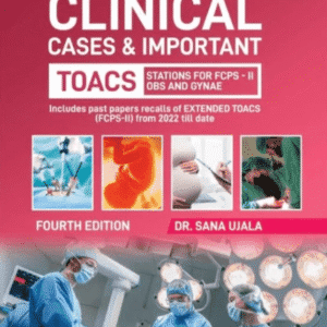 Clinical Cases and Important TOACs for FCPS II by Sana Ujala 4th Edition