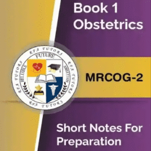 Book 1 Obstetrics MRCOG 2 Short Notes for Preparation by RFA Tutors