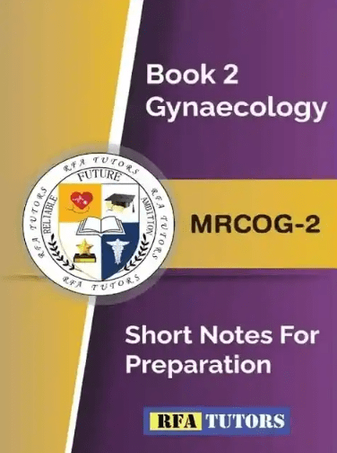 Book 2 Gynecology MRCOG 2 Short Notes for Preparation by RFA Tutors