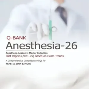 Q-BANK Anesthesia-26: Comprehensive MCQs for FCPS-II, IMM & MCPS (2021-25 Past Papers)